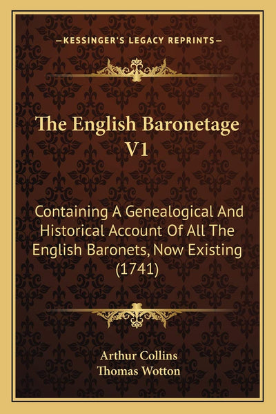 The English Baronetage V1: Containing A Genealogical And Historical Account Of All The English Baronets, Now Existing (1741)
