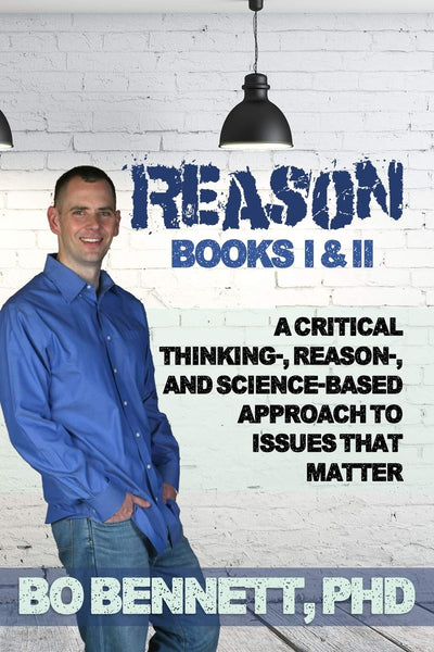 Reason: Books I & II: A Critical Thinking-, Reason-, and Science-based Approach to Issues That Matter (Dr. Bo's Critical Thinking Series)