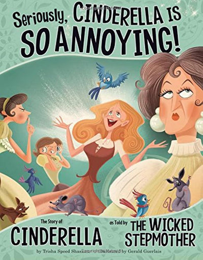 Seriously, Cinderella Is So Annoying!: The Story of Cinderella As Told by The Wicked Stepmother (The Other Side of the Story)