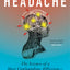 The Headache: The Science of a Most Confounding Affliction―and a Search for Relief