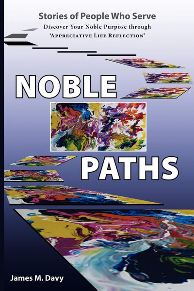 The Noble Paths of People Who Serve Others: Discover Your Noble Purpose through "Appreciative Life Reflection"