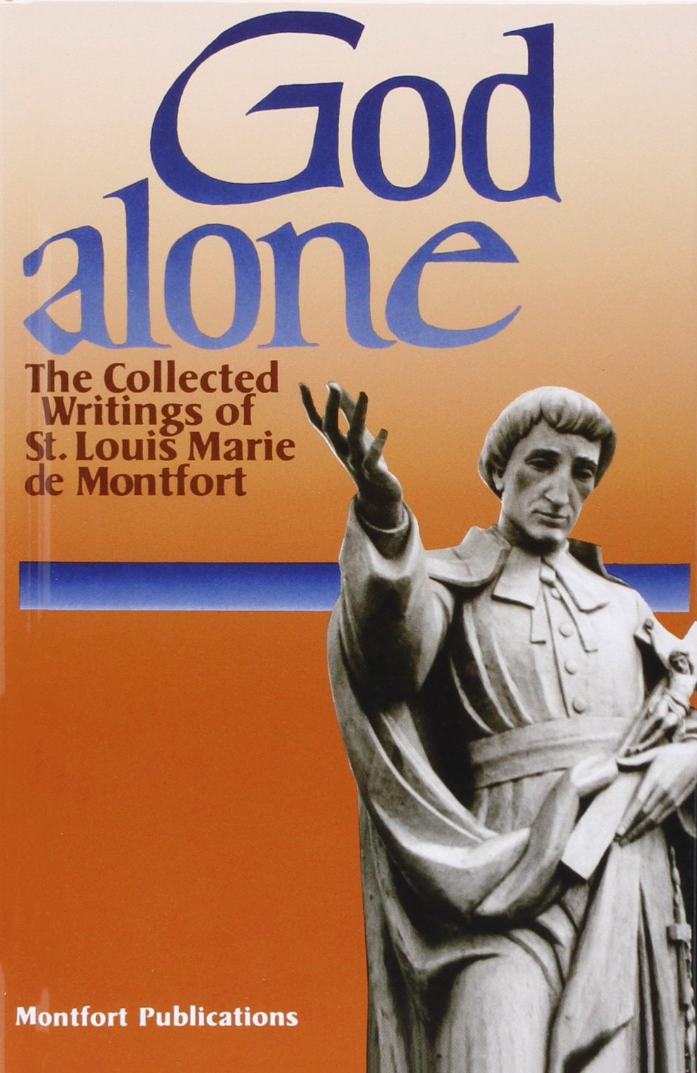 God Alone: The Collected Writings of St. Louis Marie De Mont