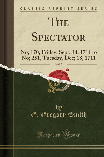 The Spectator, Vol. 3: No; 170, Friday, Sept; 14, 1711 to No; 251, Tuesday, Dec; 18, 1711 (Classic Reprint)