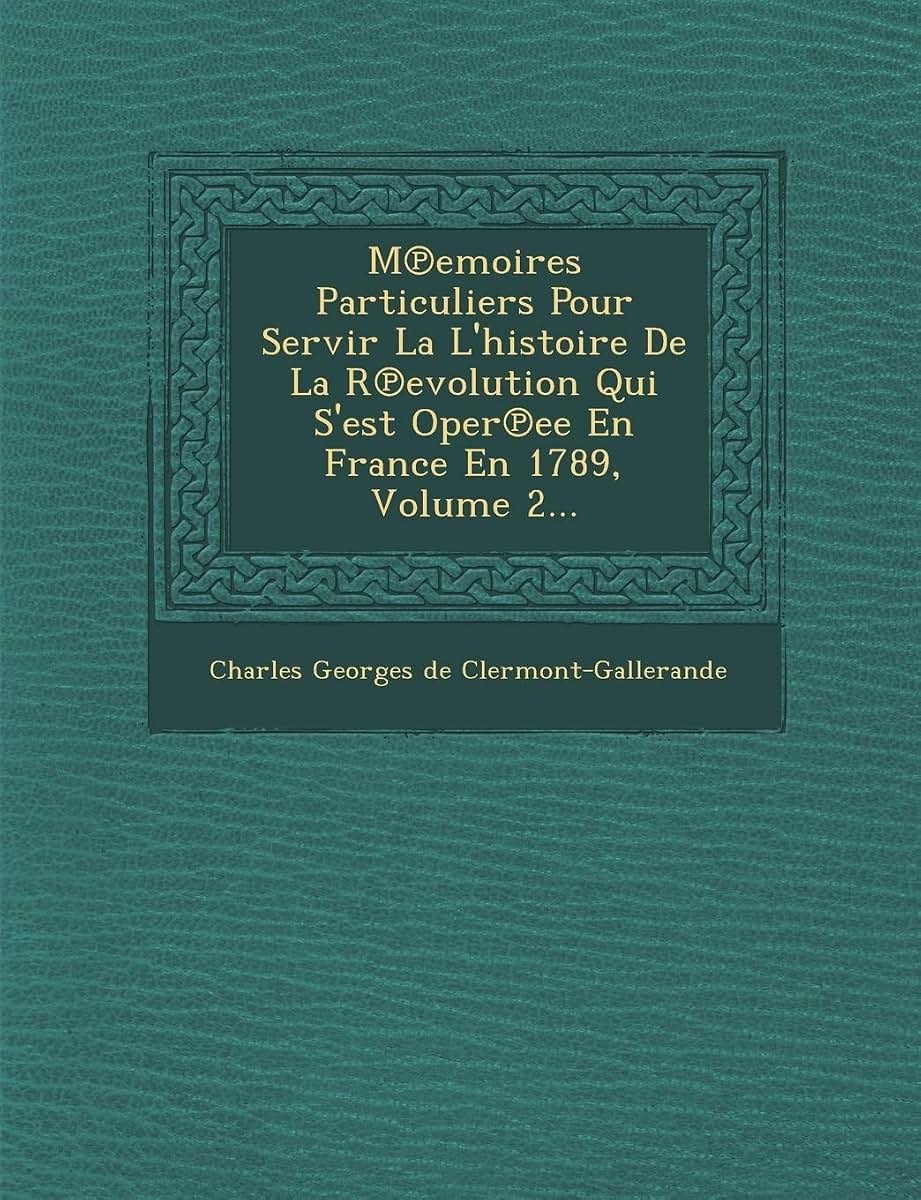 M Emoires Particuliers Pour Servir La L'Histoire de La R Evolution Qui S'Est Oper Ee En France En 1789, Volume 2... (French Edition)