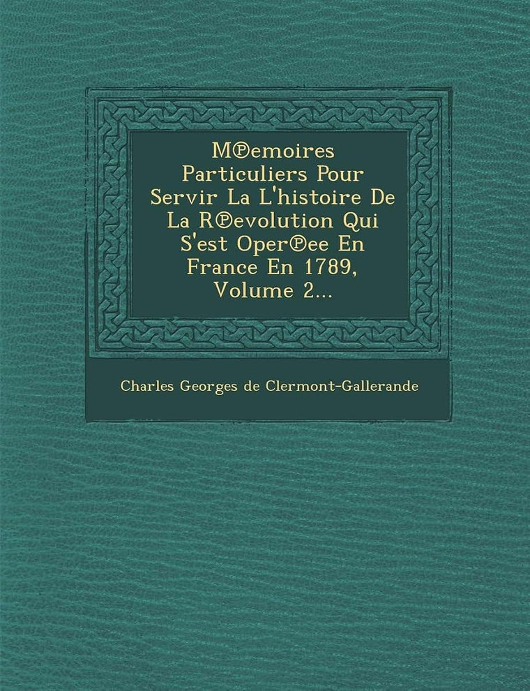 M Emoires Particuliers Pour Servir La L'Histoire de La R Evolution Qui S'Est Oper Ee En France En 1789, Volume 2... (French Edition)