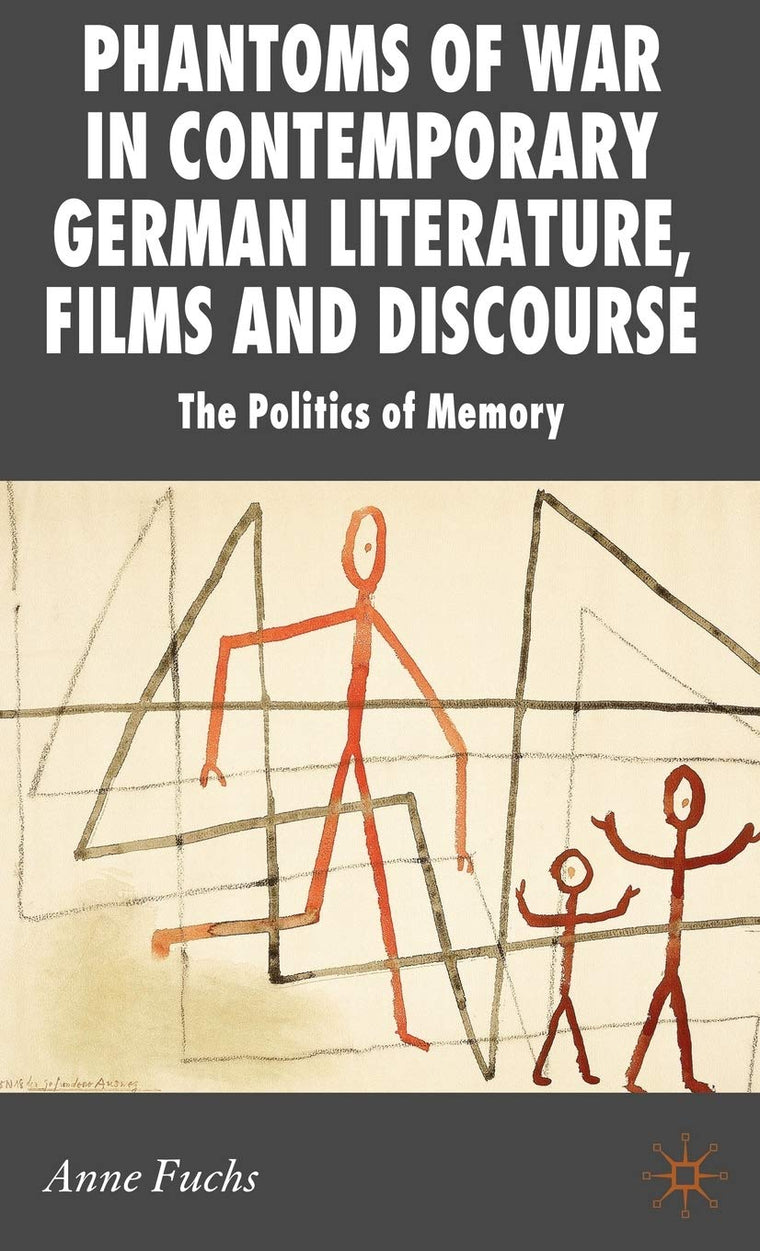 Phantoms of War in Contemporary German Literature, Films and Discourse: The Politics of Memory (New Perspectives in German Political Studies)