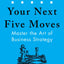 Your Next Five Moves: Master the Art of Business Strategy