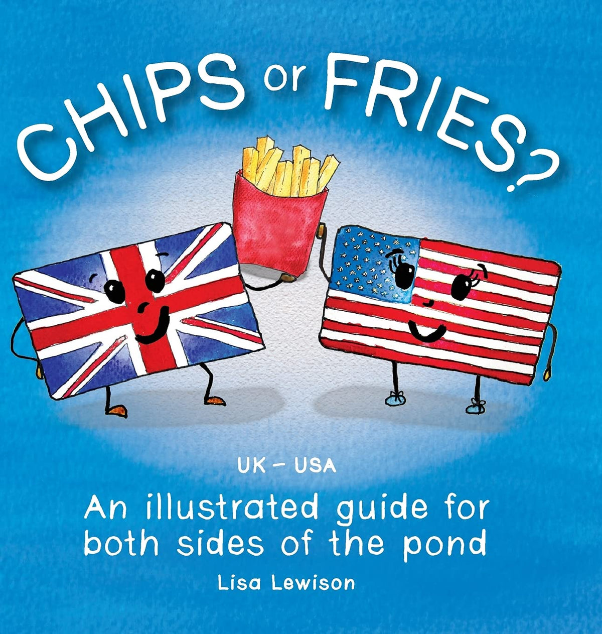 Chips or Fries?: An illustrated guide for both sides of the pond (UK - USA)