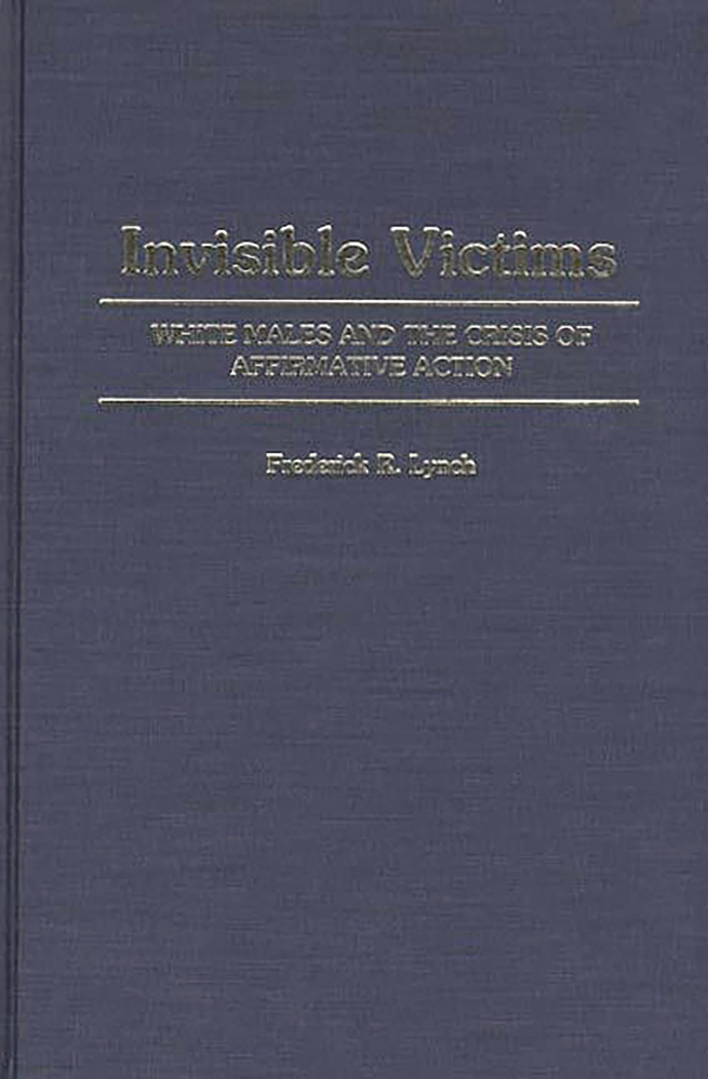 Invisible Victims: White Males and the Crisis of Affirmative Action (Contributions in Sociology)