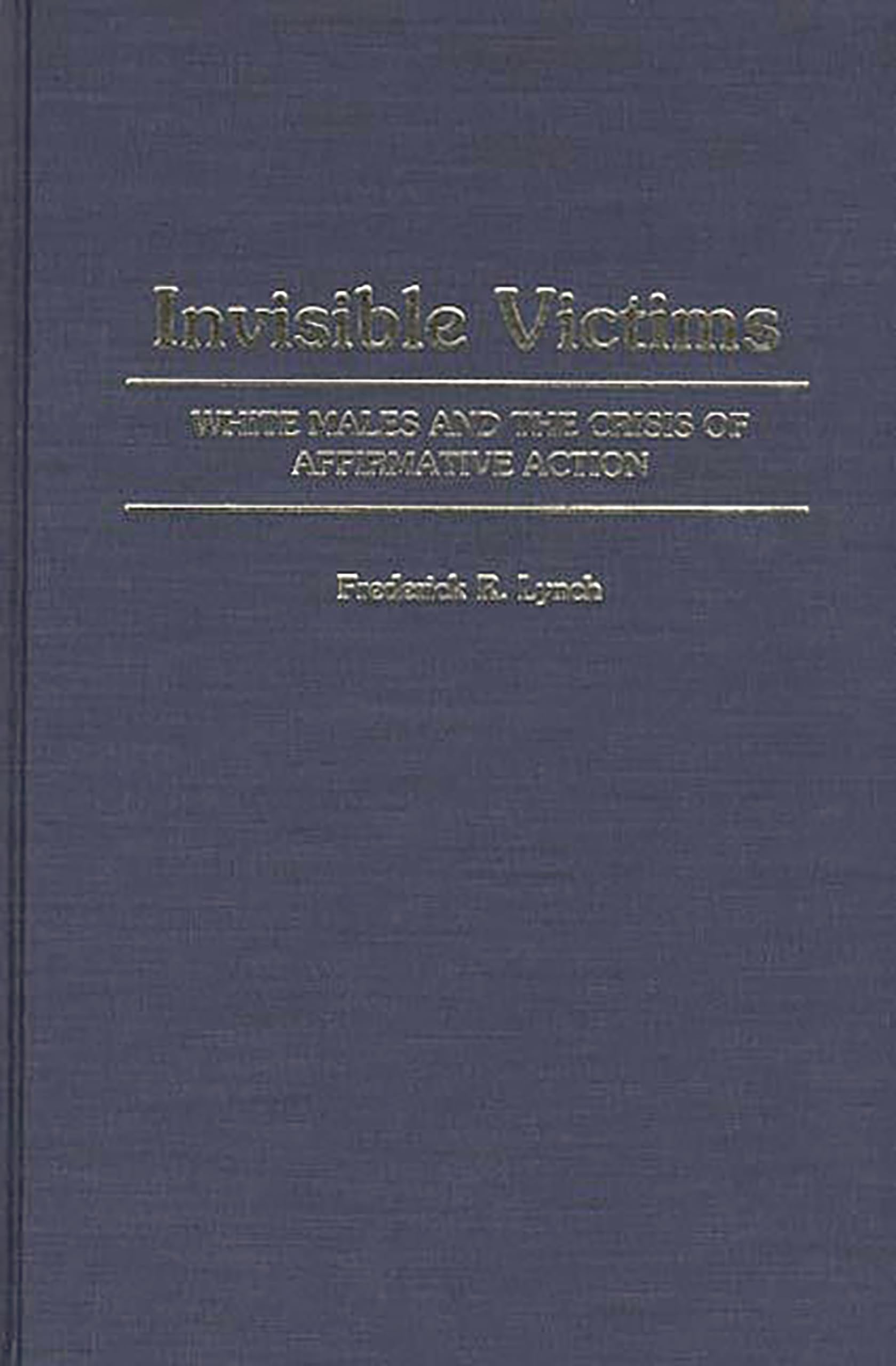 Invisible Victims: White Males and the Crisis of Affirmative Action (Contributions in Sociology)