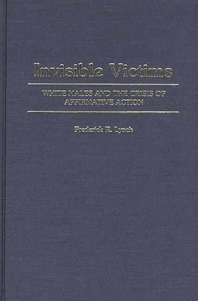 Invisible Victims: White Males and the Crisis of Affirmative Action (Contributions in Sociology)