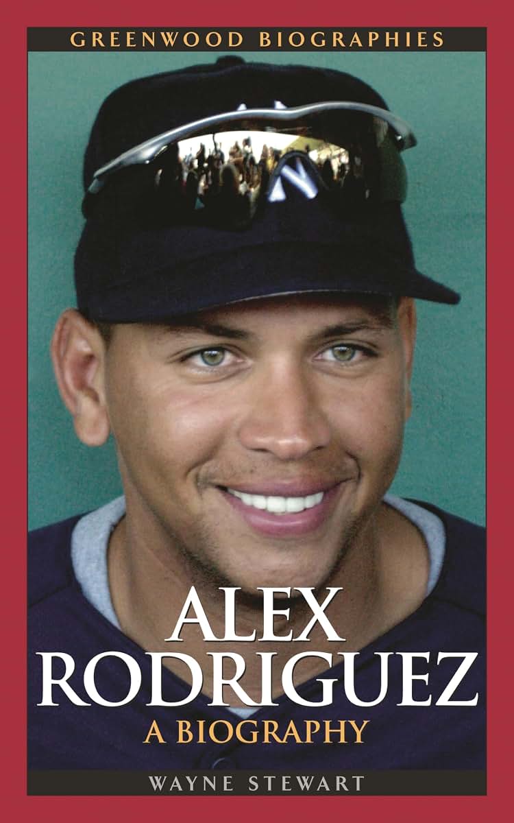 Alex Rodriguez: A Biography (Greenwood Biographies)