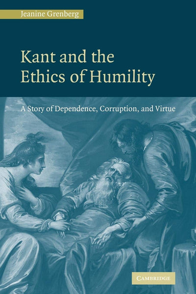 Kant and the Ethics of Humility: A Story of Dependence, Corruption and Virtue