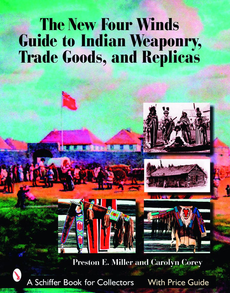The New Four Winds Guide to Indian Weaponry, Trade Goods, and Replicas (Schiffer Book for Collectors)