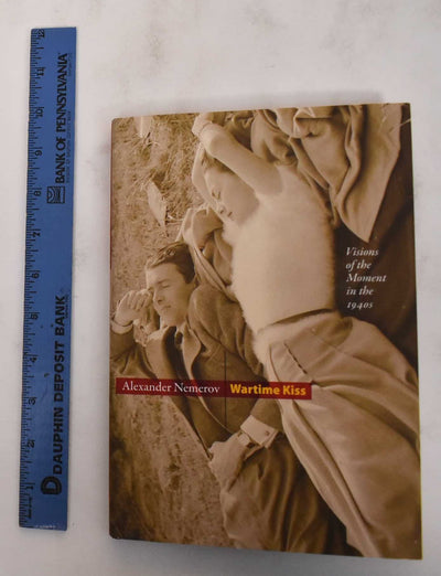 Wartime Kiss: Visions of the Moment in the 1940s (Essays in the Arts)