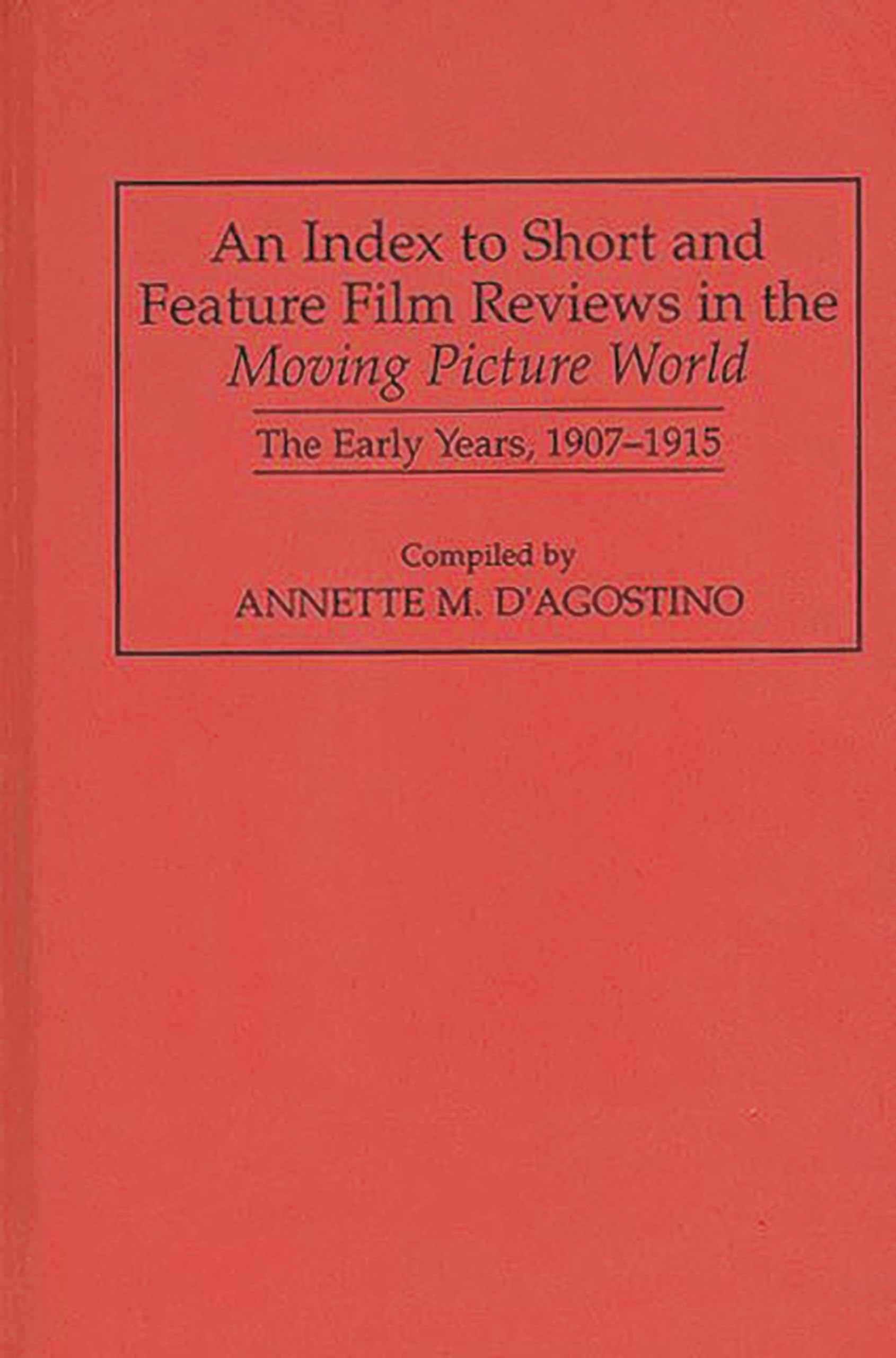 An Index to Short and Feature Film Reviews in the Moving Picture World: The Early Years, 1907-1915 (Bibliographies and Indexes in the Performing Arts)