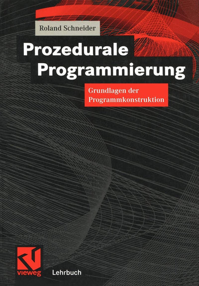 Prozedurale Programmierung: Grundlagen der Programmkonstruktion (German Edition)