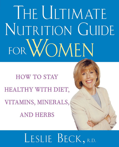 The Ultimate Nutrition Guide for Women: How to Stay Healthy with Diet, Vitamins, Minerals, and Herbs