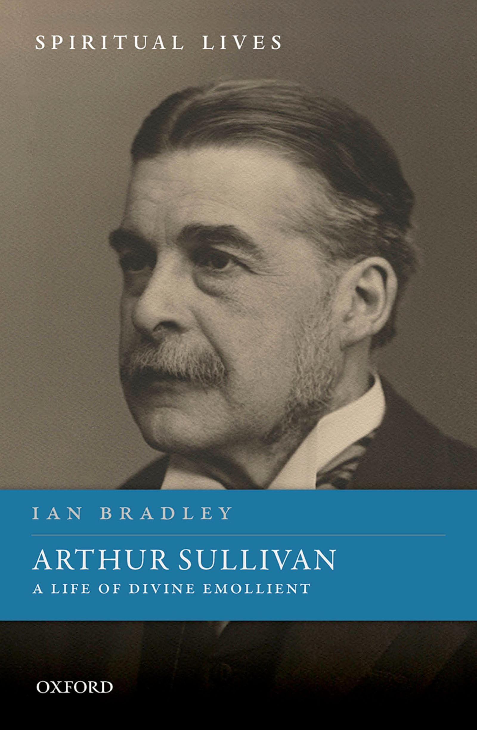 Arthur Sullivan: A Life of Divine Emollient (Spiritual Lives)