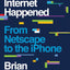 How the Internet Happened: From Netscape to the iPhone by Mc