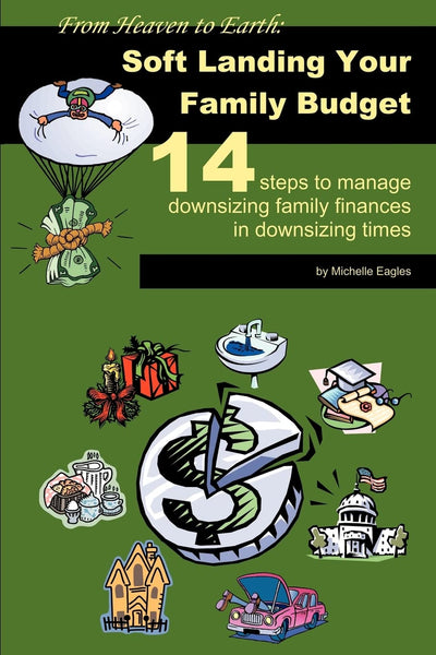 From Heaven to Earth: Soft Landing Your Family Budget: 14 steps to manage downsizing family finances in downsizing times
