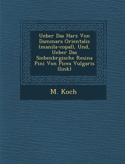 Ueber Das Harz Von Dammara Orientalis (Manila-Copal), Und, Ueber Das Siebenb Rgische Resina Pini Von Picea Vulgaris (Link) (English and German Edition)