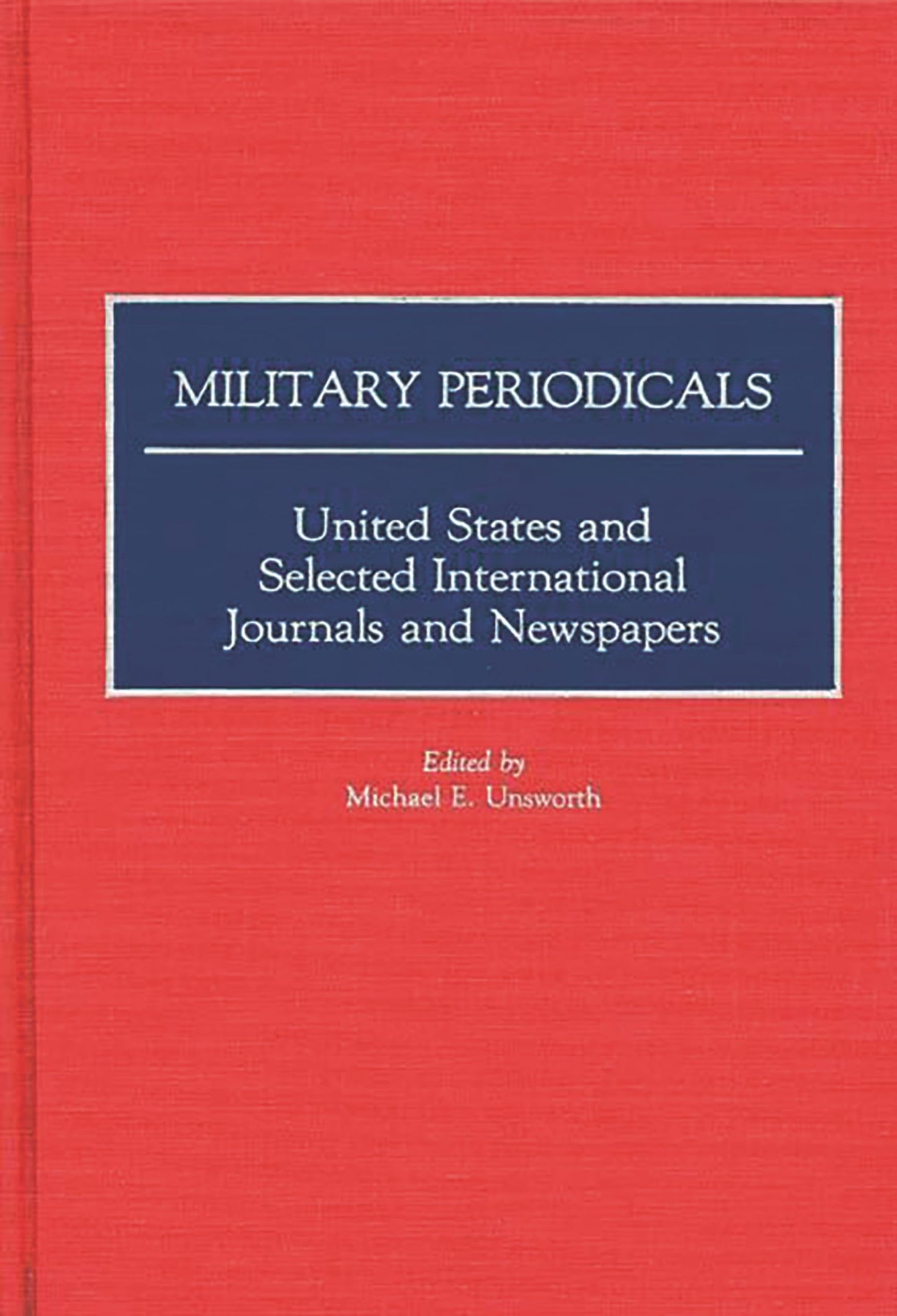 Military Periodicals: United States and Selected International Journals and Newspapers (Historical Guides to the World's Periodicals and Newspapers)