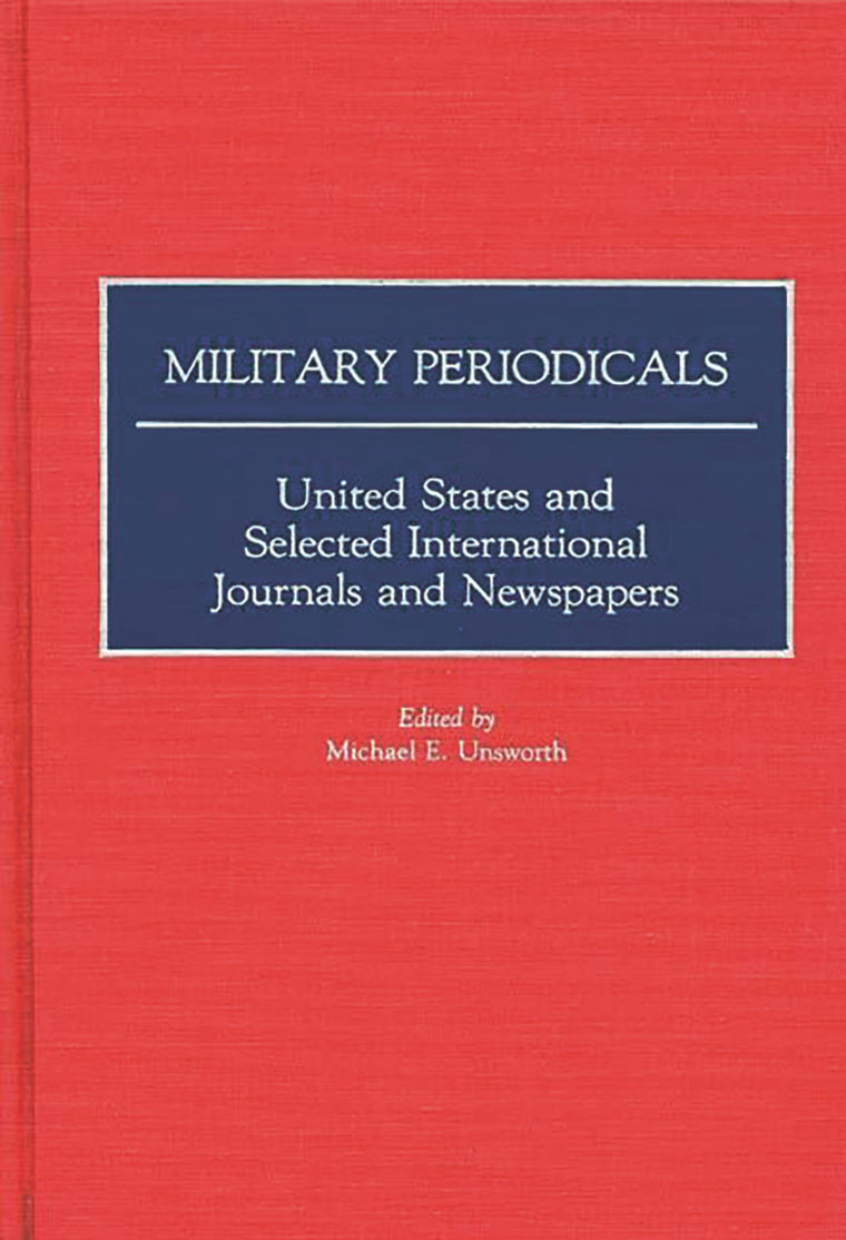 Military Periodicals: United States and Selected International Journals and Newspapers (Historical Guides to the World's Periodicals and Newspapers)