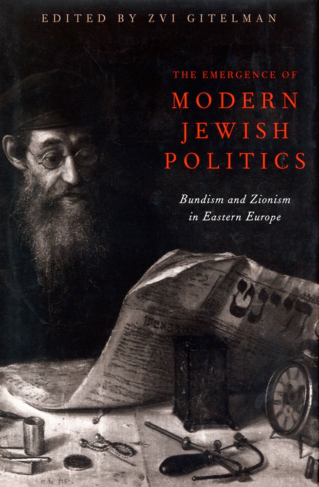 The Emergence Of Modern Jewish Politics: Bundism And Zionism In Eastern Europe (Russian and East European Studies, 233)
