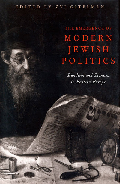 The Emergence Of Modern Jewish Politics: Bundism And Zionism In Eastern Europe (Russian and East European Studies, 233)