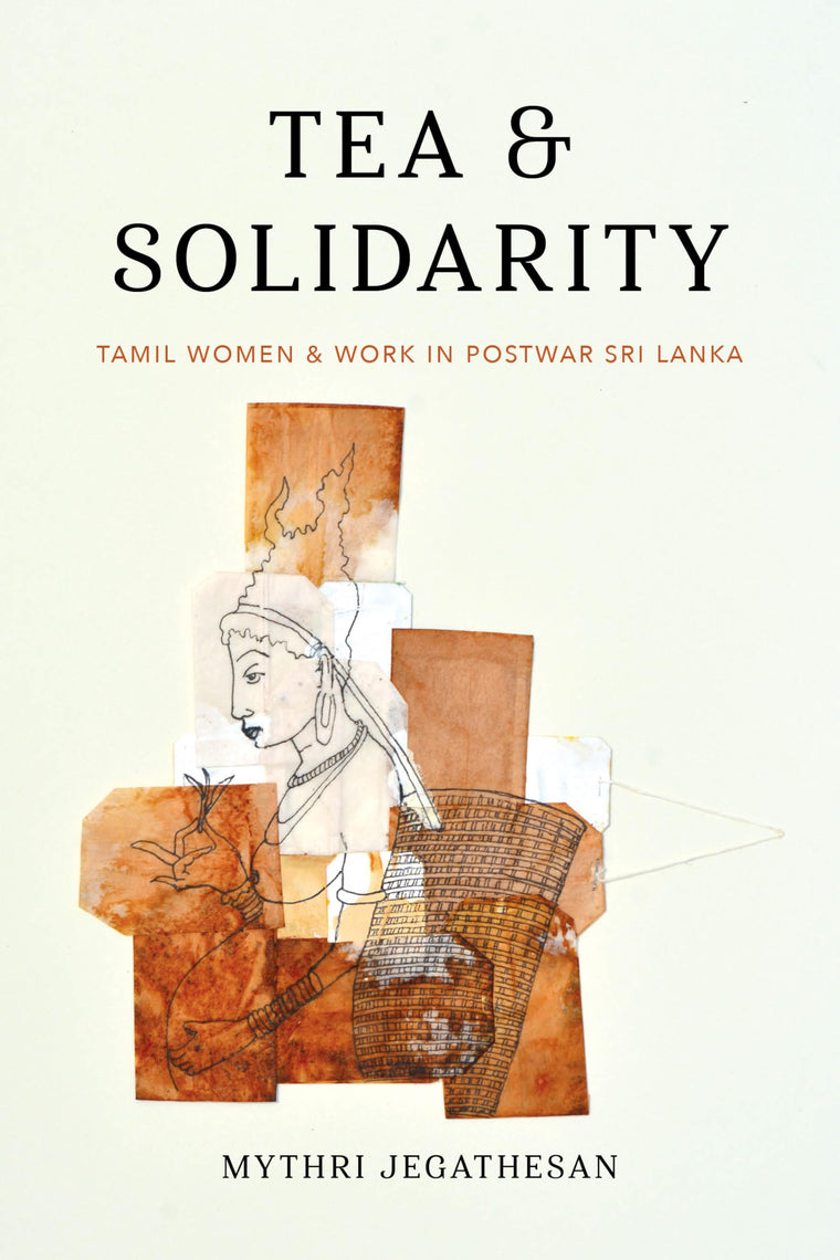 Tea and Solidatity: Tamil Women and Work in Postwar Sri Lanka (Decolonizing Feminisms)