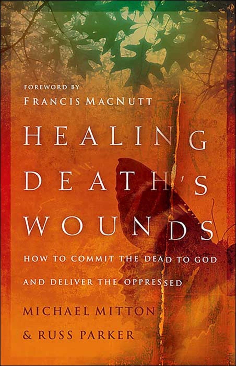 Healing Death's Wounds: HOW TO COMMIT THE DEAD TO GOD AND DELIVER THE OPPRESSED