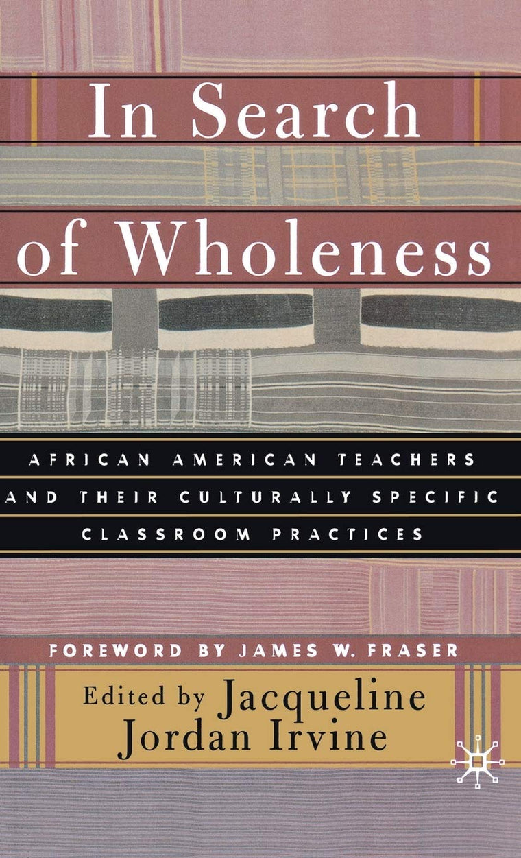 In Search of Wholeness: African American Teachers and Their Culturally Specific Classroom Practices