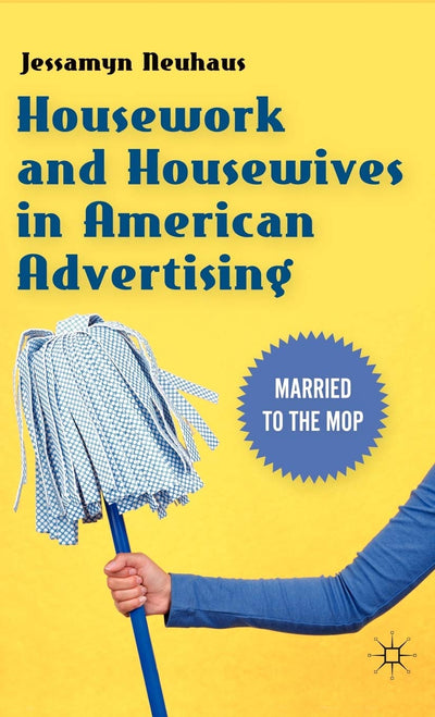 Housework and Housewives in American Advertising: Married to the Mop
