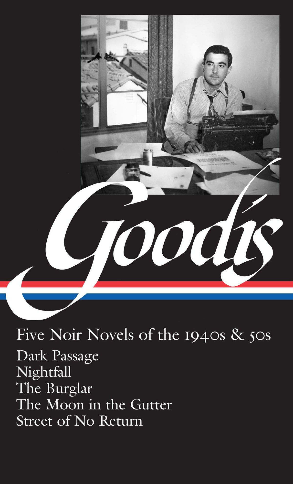 David Goodis: Five Noir Novels of the 1940s & 50s (LOA #225): Dark Passage / Nightfall / The Burglar / The Moon in the Gutter / Street of No Return (Library of America Noir Collection)