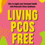 Living PCOS Free: How to Regain Your Hormonal Health with Polycystic Ovarian Syndrome
