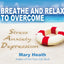 Breathe and Relax to Overcome Stress Anxiety Depression