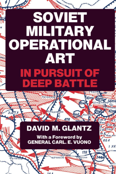 Soviet Military Operational Art: In Pursuit of Deep Battle (