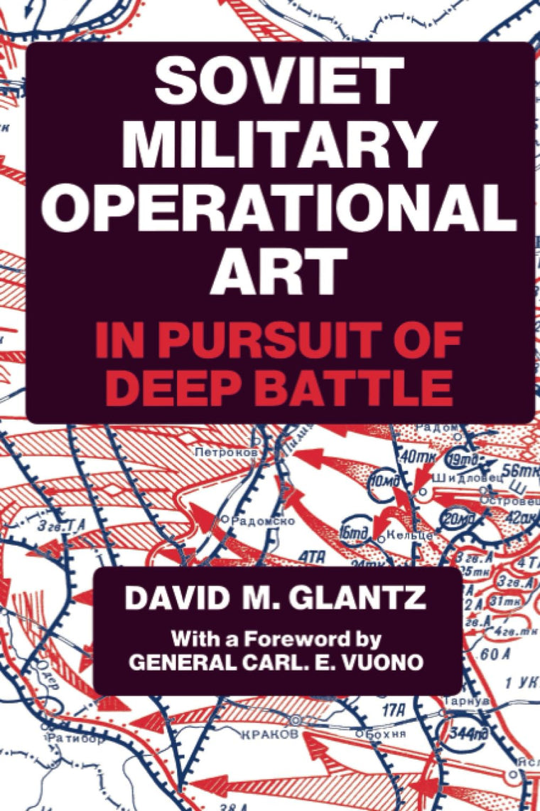 Soviet Military Operational Art: In Pursuit of Deep Battle (