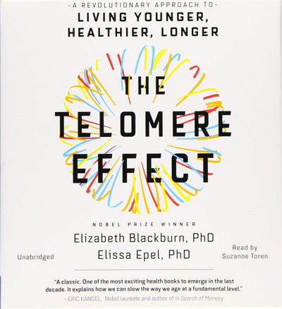 The Telomere Effect: A Revolutionary Approach to Living Younger, Healthier, Longer