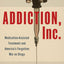 Addiction, Inc.: Medication-Assisted Treatment and America’s Forgotten War on Drugs