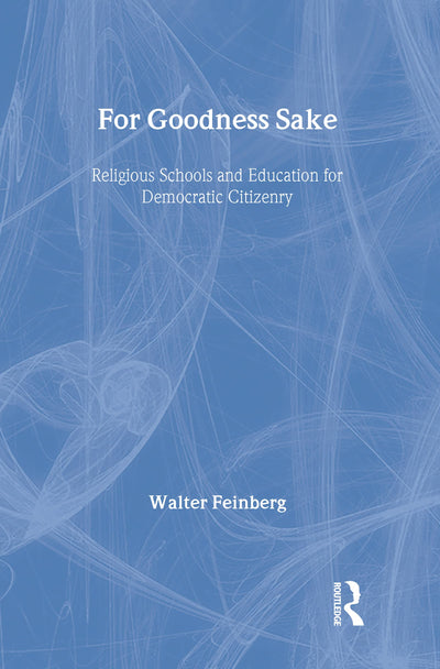 For Goodness Sake: Religious Schools and Education for Democratic Citizenry (Social Theory, Education, And Change)