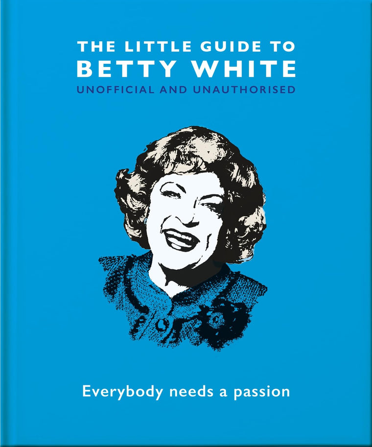 The Little Guide to Betty White: Everybody needs a passion (The Little Books of People)