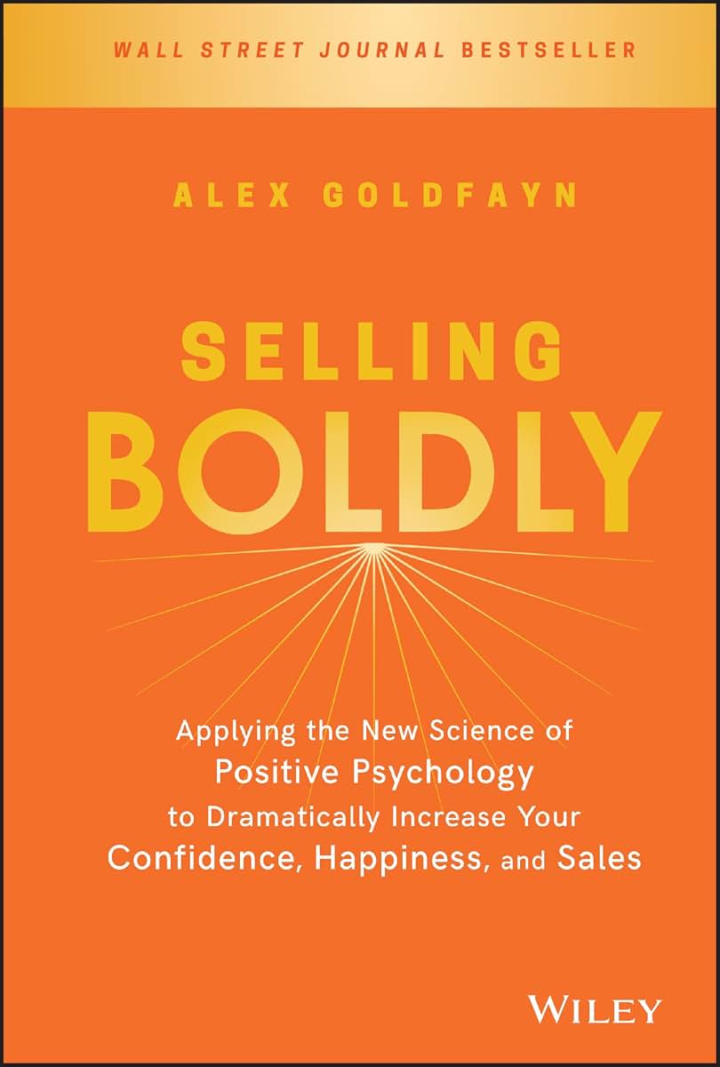 Selling Boldly: Applying the New Science of Positive Psychology to Dramatically Increase Your Confidence, Happiness, and Sales