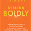 Selling Boldly: Applying the New Science of Positive Psychology to Dramatically Increase Your Confidence, Happiness, and Sales