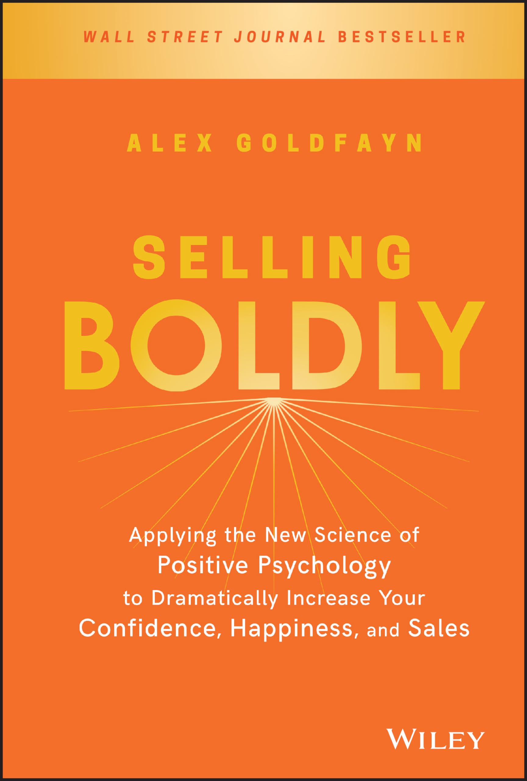 Selling Boldly: Applying the New Science of Positive Psychology to Dramatically Increase Your Confidence, Happiness, and Sales