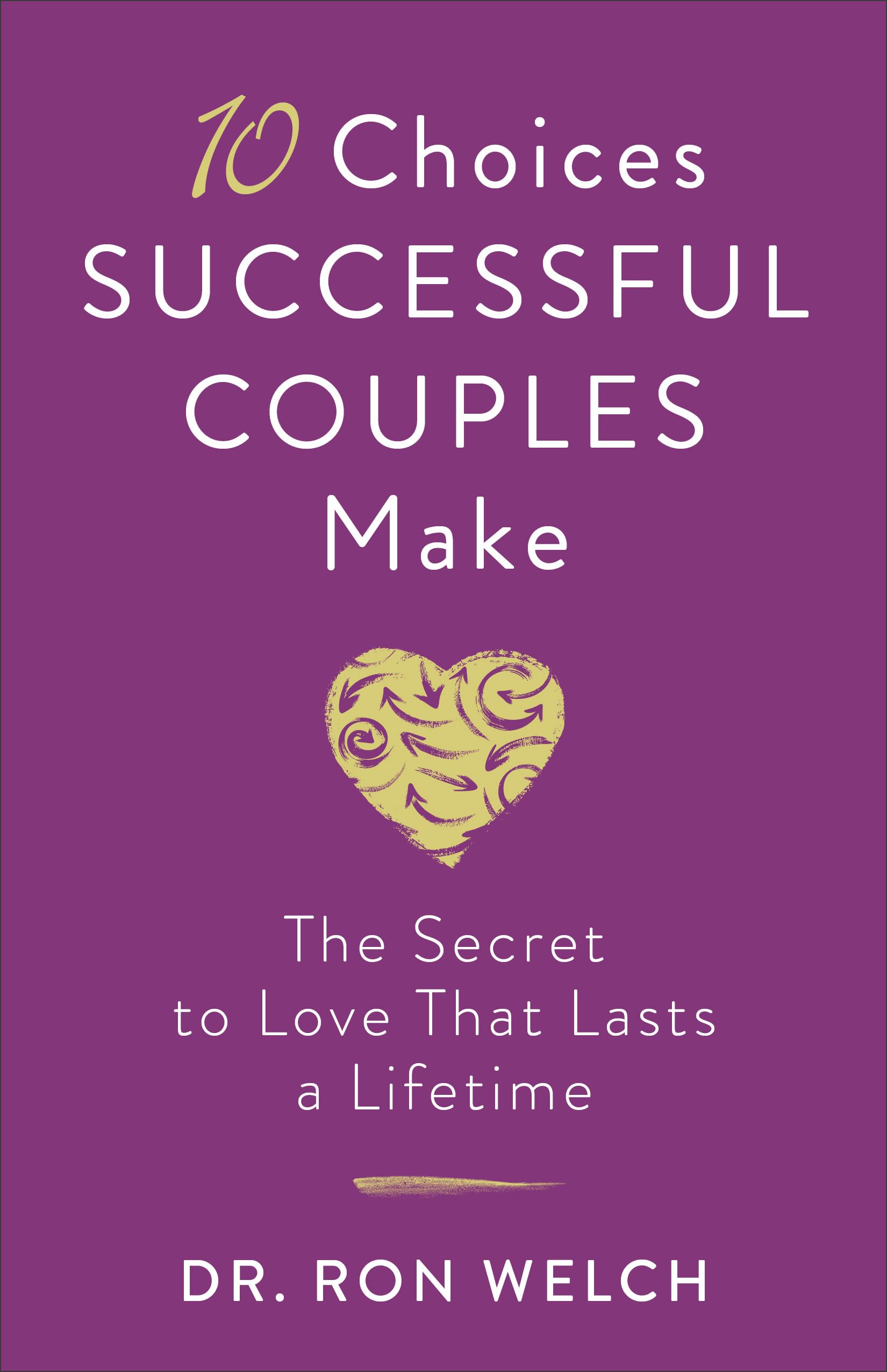 10 Choices Successful Couples Make: The Secret to Love That Lasts a Lifetime