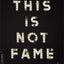 This Is Not Fame