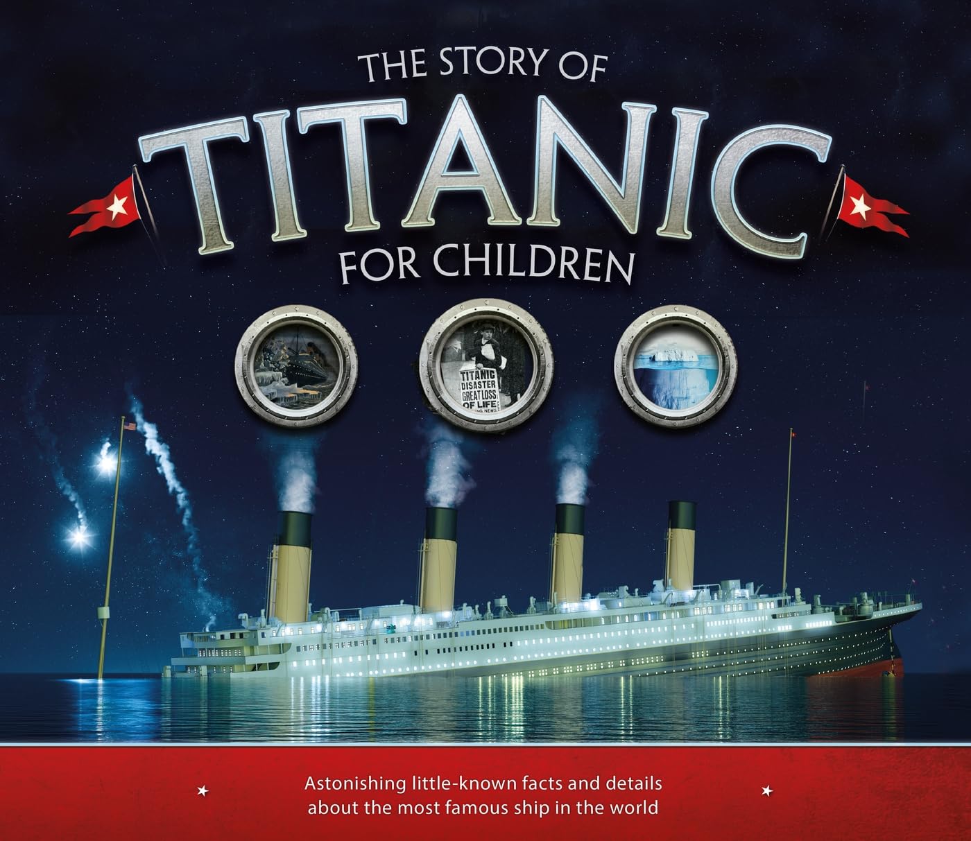 The Story of Titanic for Children: Astonishing Little-Known Facts and Details About the Most Famous Ship in the World (Y)