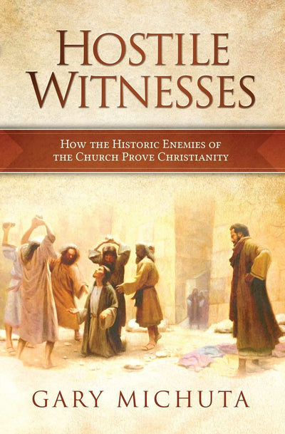 Hostile Witnesses: How the Historic Enemies of the Church Prove Christianity